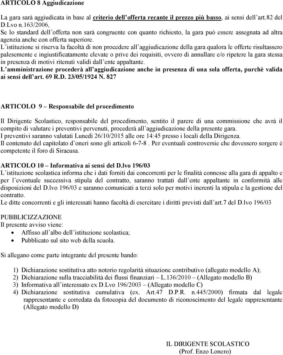 L istituzione si riserva la facoltà di non procedere all aggiudicazione della gara qualora le offerte risultassero palesemente e ingiustificatamente elevate o prive dei requisiti, ovvero di annullare