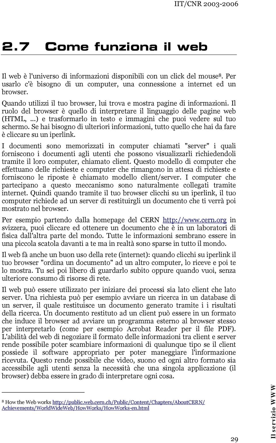 ..) e trasformarlo in testo e immagini che puoi vedere sul tuo schermo. Se hai bisogno di ulteriori informazioni, tutto quello che hai da fare è cliccare su un iperlink.