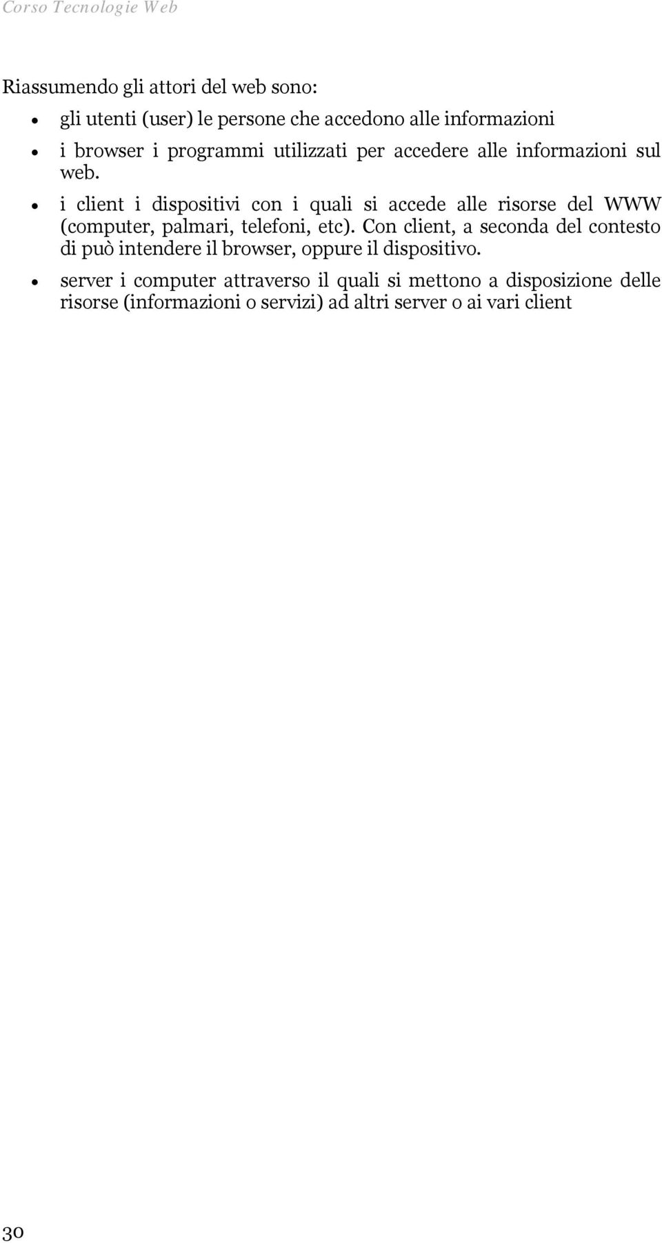 i client i dispositivi con i quali si accede alle risorse del WWW (computer, palmari, telefoni, etc).
