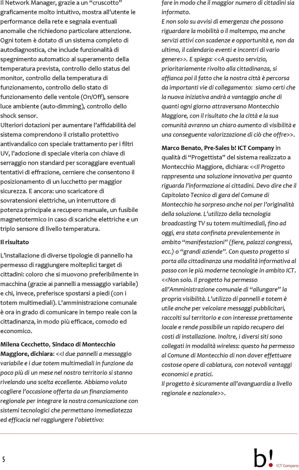 controllo della temperatura di funzionamento, controllo dello stato di funzionamento delle ventole (On/Off), sensore luce ambiente (auto-dimming), controllo dello shock sensor.