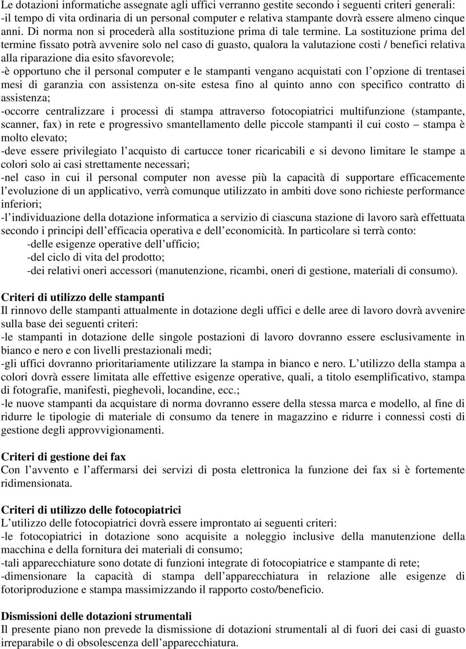 La sostituzione prima del termine fissato potrà avvenire solo nel caso di guasto, qualora la valutazione costi / benefici relativa alla riparazione dia esito sfavorevole; -è opportuno che il personal