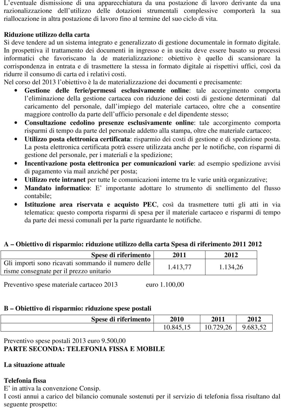 In prospettiva il trattamento dei documenti in ingresso e in uscita deve essere basato su processi informatici che favoriscano la de materializzazione: obiettivo è quello di scansionare la