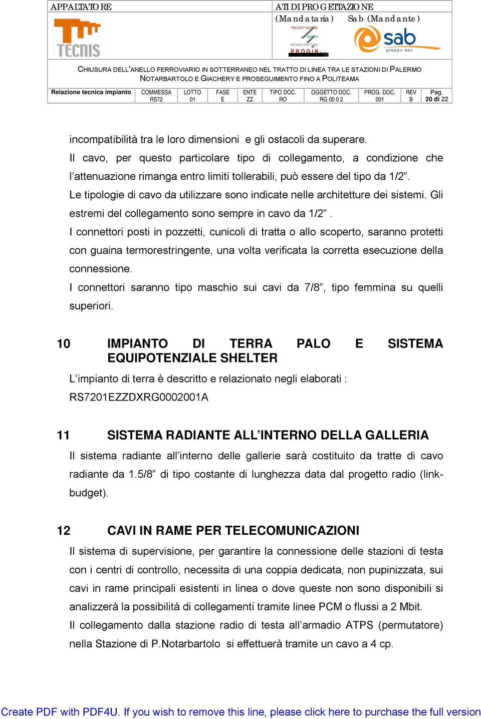 Le tipologie di cavo da utilizzare sono indicate nelle architetture dei sistemi. Gli estremi del collegamento sono sempre in cavo da 1/2.