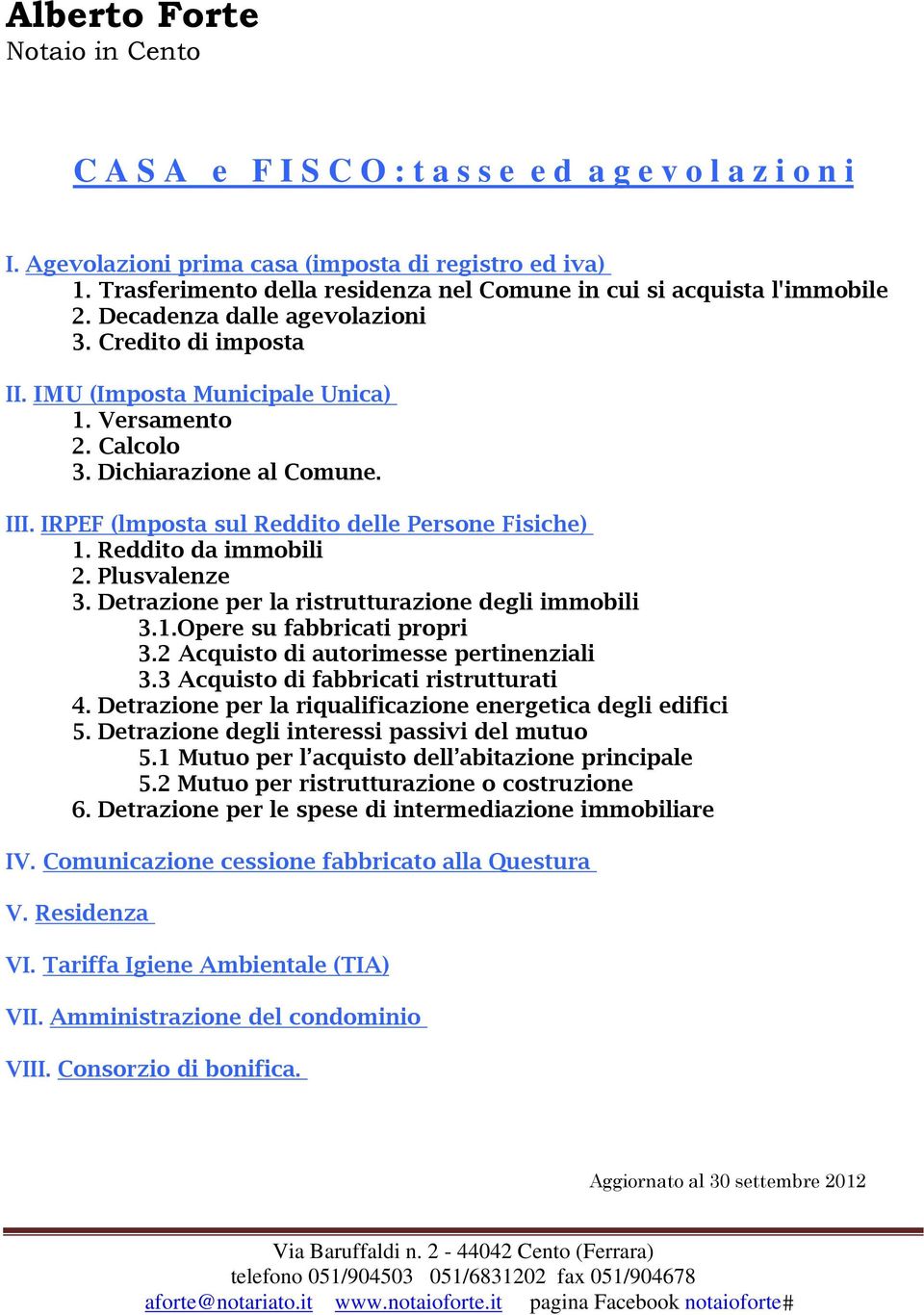 Reddito da immobili 2. Plusvalenze 3. Detrazione per la ristrutturazione degli immobili 3.1.Opere su fabbricati propri 3.2 Acquisto di autorimesse pertinenziali 3.