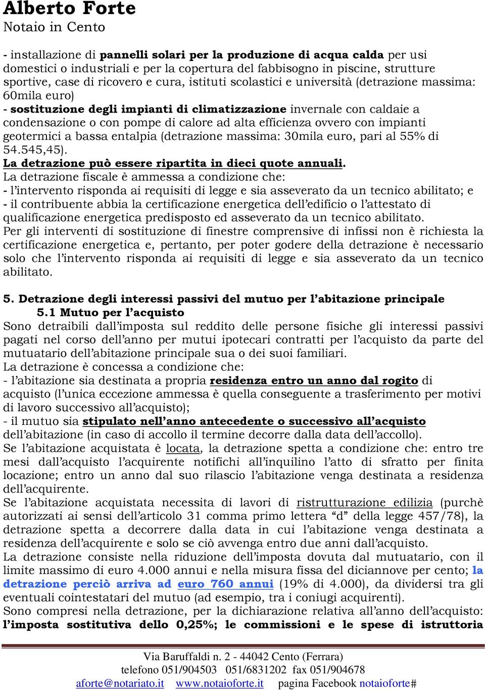 impianti geotermici a bassa entalpia (detrazione massima: 30mila euro, pari al 55% di 54.545,45). La detrazione può essere ripartita in dieci quote annuali.