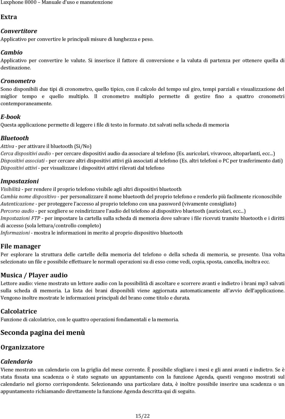 Cronometro Sono disponibili due tipi di cronometro, quello tipico, con il calcolo del tempo sul giro, tempi parziali e visualizzazione del miglior tempo e quello multiplo.