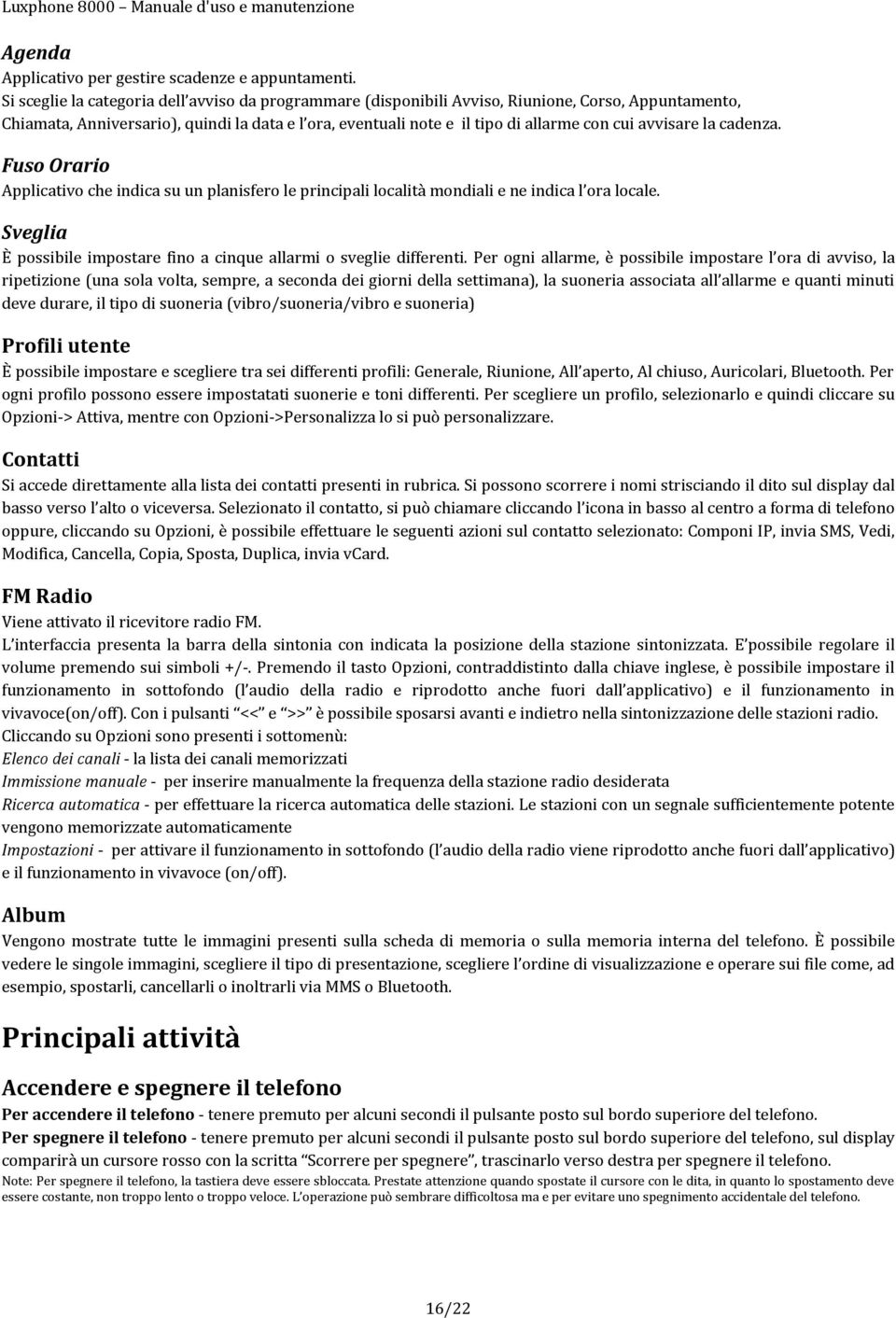 avvisare la cadenza. Fuso Orario Applicativo che indica su un planisfero le principali località mondiali e ne indica l ora locale.