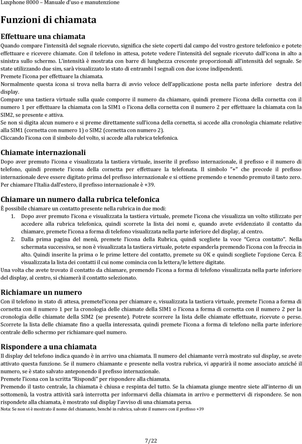 L intensità è mostrata con barre di lunghezza crescente proporzionali all intensità del segnale.