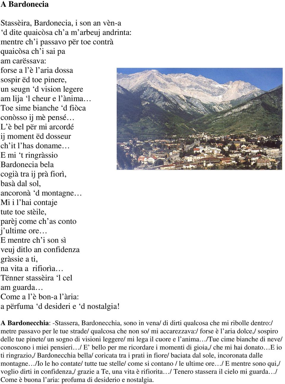 bela cogià tra ij prà fiorì, basà dal sol, ancoronà d montagne Mi i l hai contaje tute toe stèile, parèj come ch as conto j ultime ore E mentre ch i son sì veuj ditlo an confidenza gràssie a ti, na