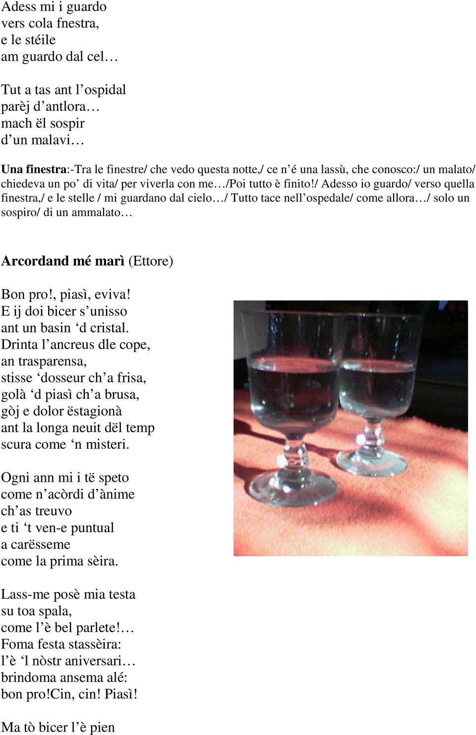 / Adesso io guardo/ verso quella finestra,/ e le stelle / mi guardano dal cielo / Tutto tace nell ospedale/ come allora / solo un sospiro/ di un ammalato Arcordand mé marì (Ettore) Bon pro!