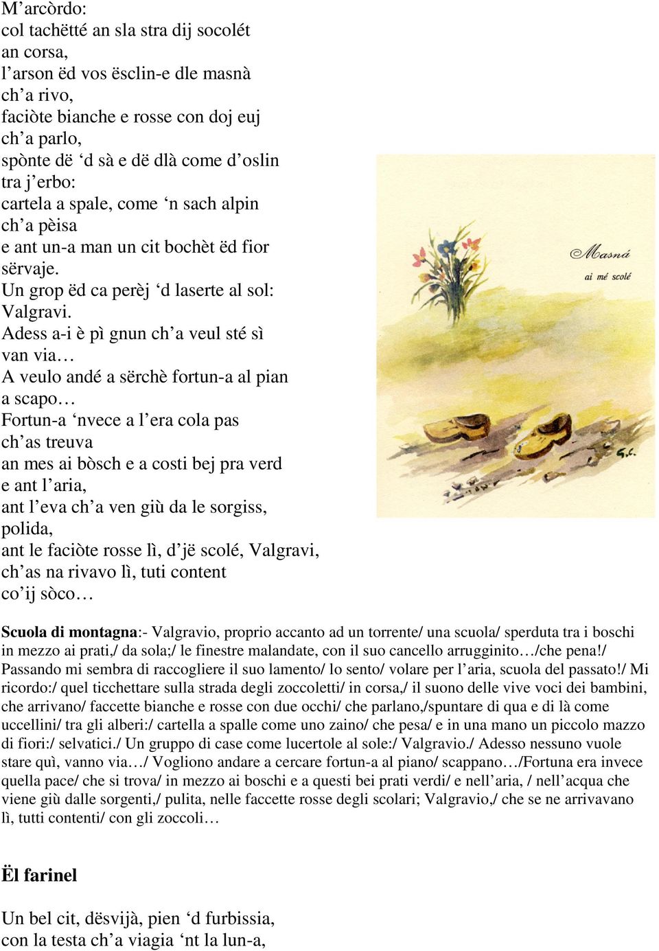 Adess a-i è pì gnun ch a veul sté sì van via A veulo andé a sërchè fortun-a al pian a scapo Fortun-a nvece a l era cola pas ch as treuva an mes ai bòsch e a costi bej pra verd e ant l aria, ant l eva