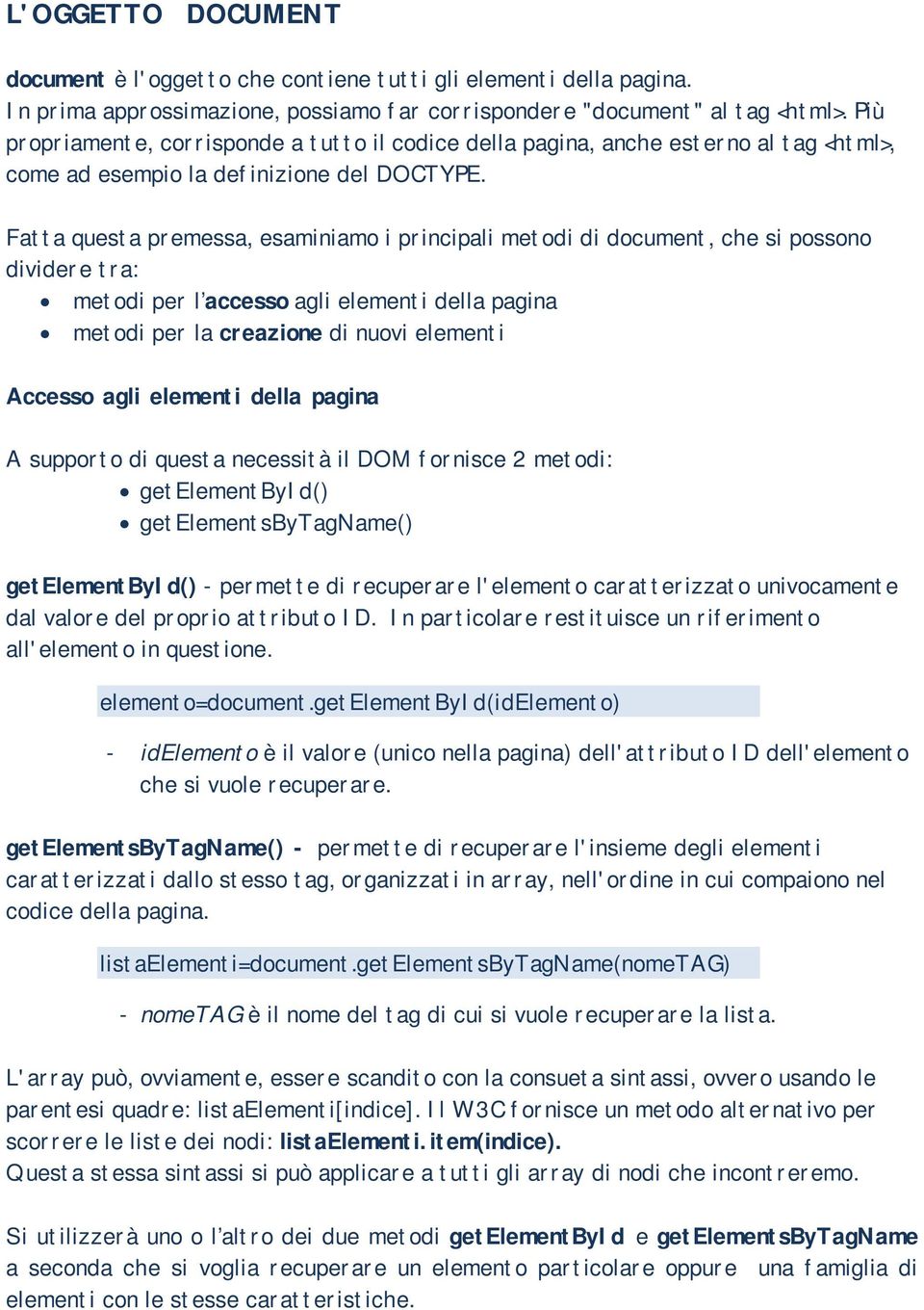 Fatta questa premessa, esaminiamo i principali metodi di document, che si possono dividere tra: metodi per l accesso agli elementi della pagina metodi per la creazione di nuovi elementi Accesso agli