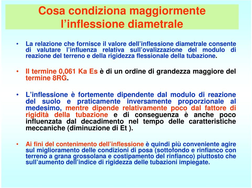 L inflessione è fortemente dipendente dal modulo di reazione del suolo e praticamente inversamente proporzionale al medesimo, mentre dipende relativamente poco dal fattore di rigidità della tubazione