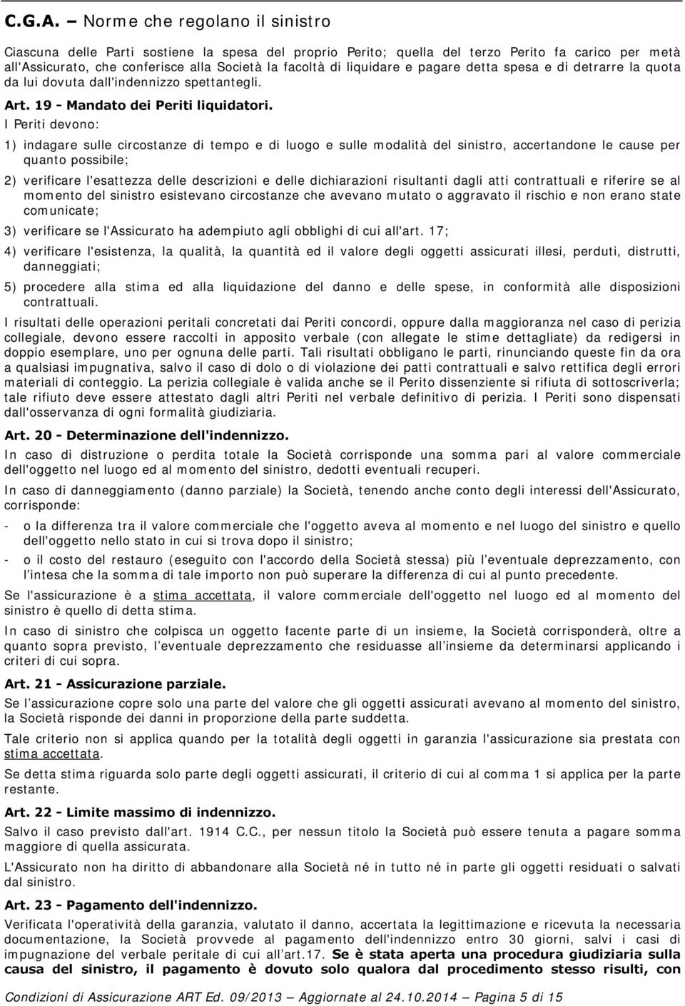 liquidare e pagare detta spesa e di detrarre la quota da lui dovuta dall'indennizzo spettantegli. Art. 19 - Mandato dei Periti liquidatori.