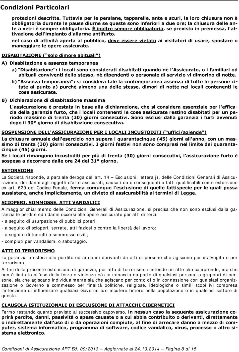 obbligatoria. È inoltre sempre obbligatoria, se previsto in premessa, l'attivazione dell'impianto d'allarme antifurto.