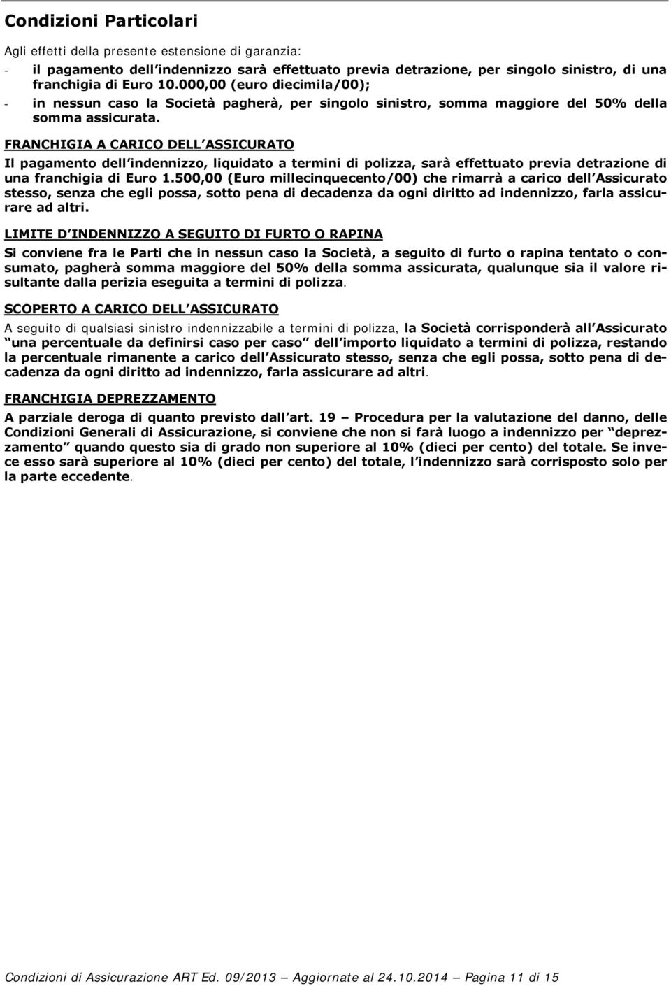 FRANCHIGIA A CARICO DELL ASSICURATO Il pagamento dell indennizzo, liquidato a termini di polizza, sarà effettuato previa detrazione di una franchigia di Euro 1.