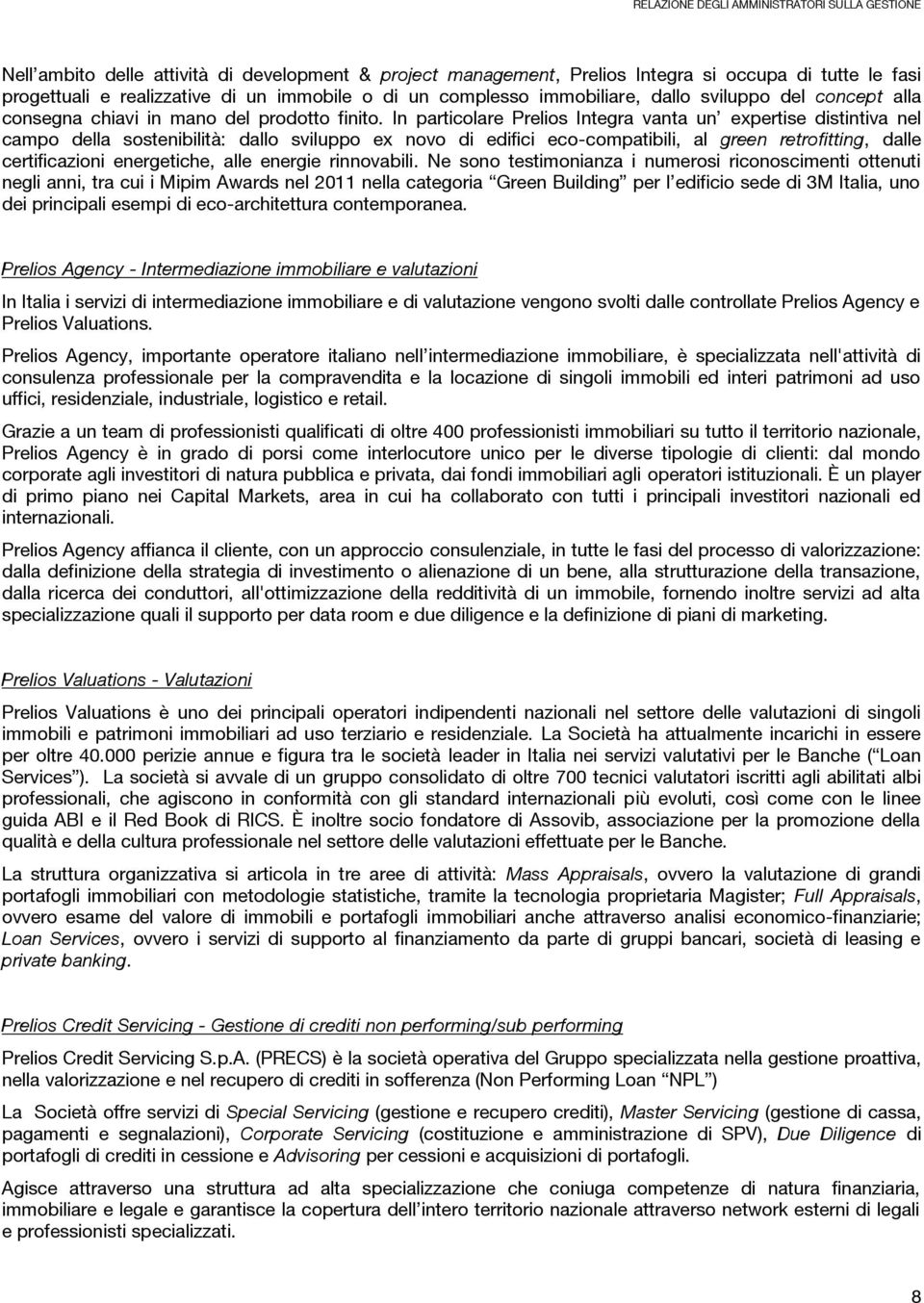 In particolare Prelios Integra vanta un expertise distintiva nel campo della sostenibilità: dallo sviluppo ex novo di edifici eco-compatibili, al green retrofitting, dalle certificazioni energetiche,