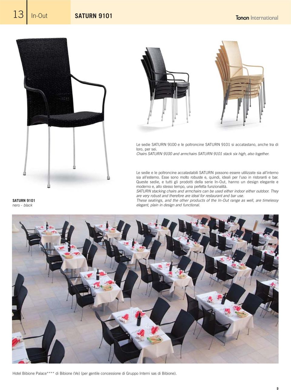 Queste sedie, e tutti gli prodotti della serie In-Out, hanno un design elegante e moderno e, allo stesso tempo, una perfetta funzionalità.