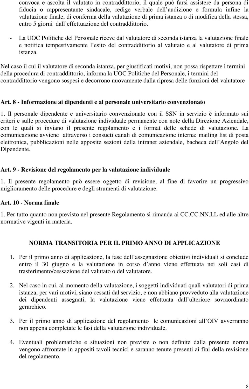 - La UOC Politiche del Personale riceve dal valutatore di seconda istanza la valutazione finale e notifica tempestivamente l esito del contraddittorio al valutato e al valutatore di prima istanza.