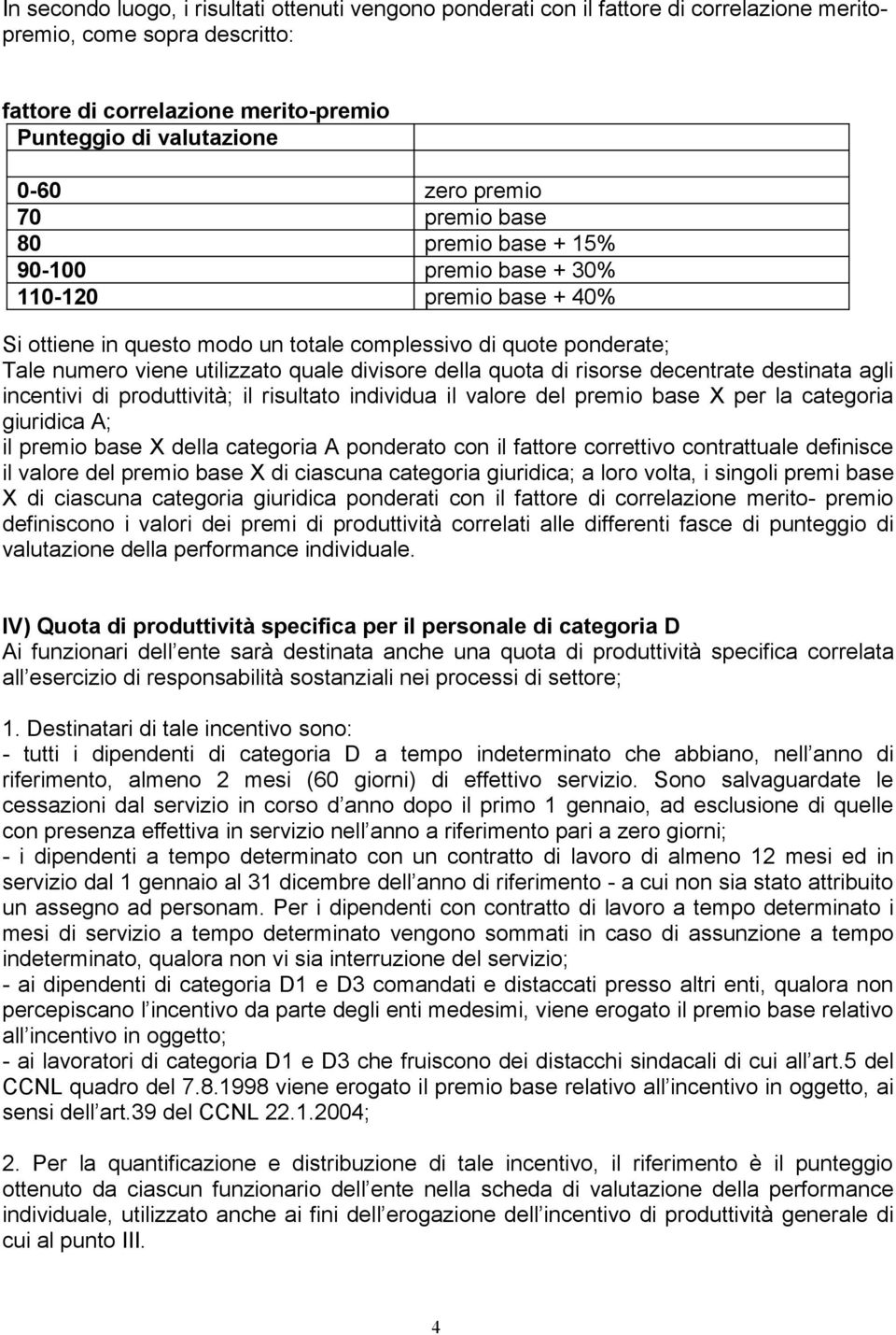 divisore della quota di risorse decentrate destinata agli incentivi di produttività; il risultato individua il valore del premio base X per la categoria giuridica A; il premio base X della categoria