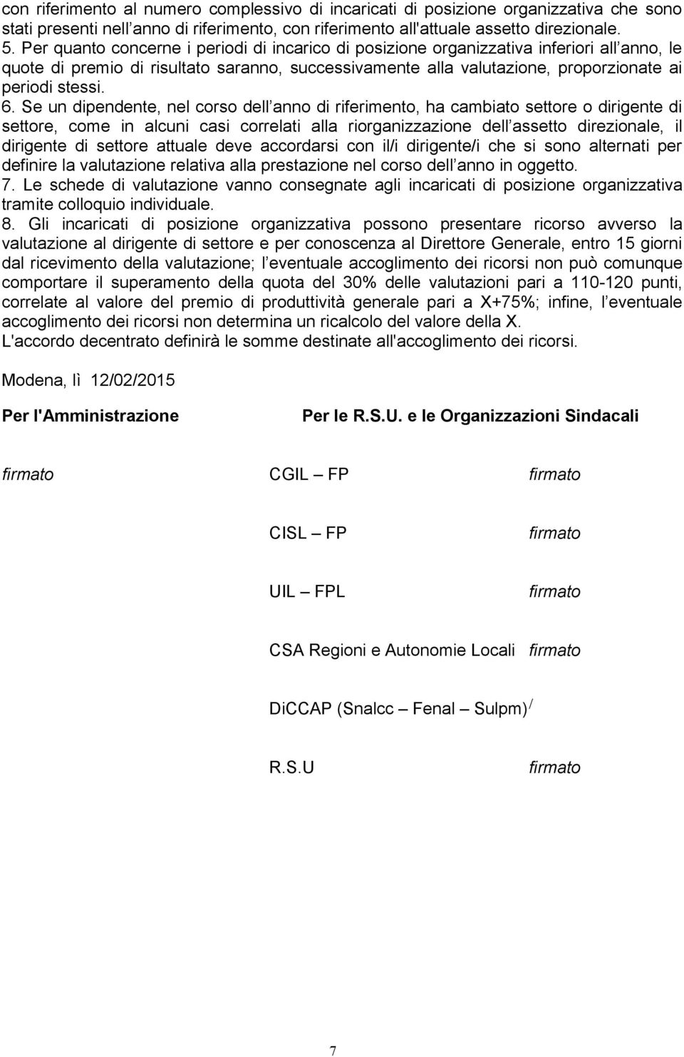 Se un dipendente, nel corso dell anno di riferimento, ha cambiato settore o dirigente di settore, come in alcuni casi correlati alla riorganizzazione dell assetto direzionale, il dirigente di settore