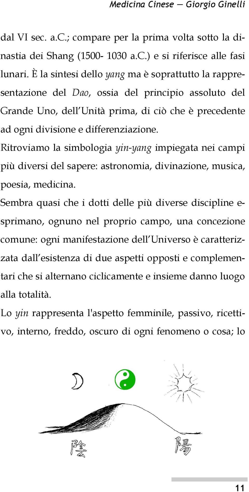 Ritroviamo la simbologia yin-yang impiegata nei campi più diversi del sapere: astronomia, divinazione, musica, poesia, medicina.