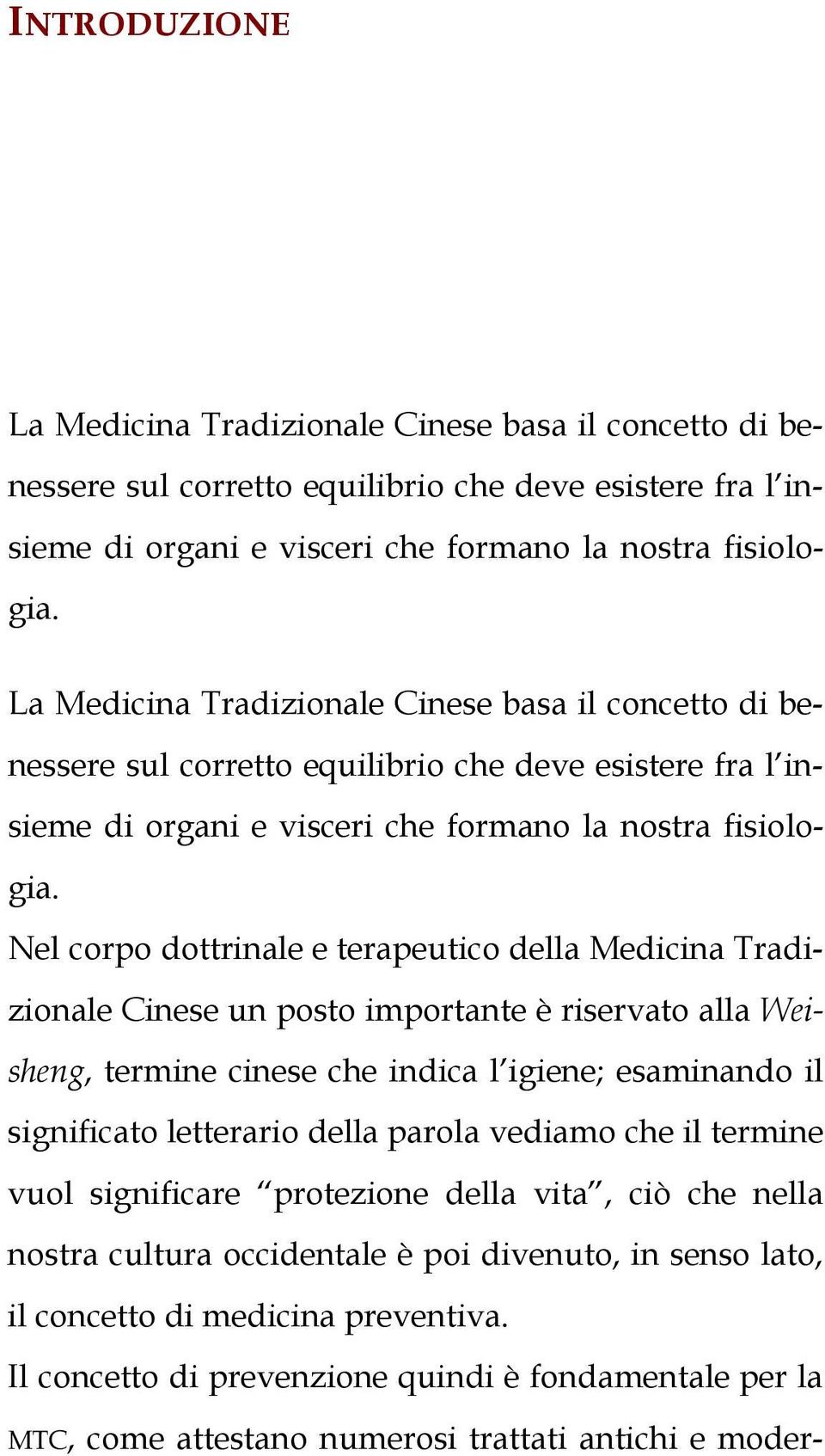 Nel corpo dottrinale e terapeutico della Medicina Tradizionale Cinese un posto importante è riservato alla Weisheng, termine cinese che indica l igiene; esaminando il significato letterario della