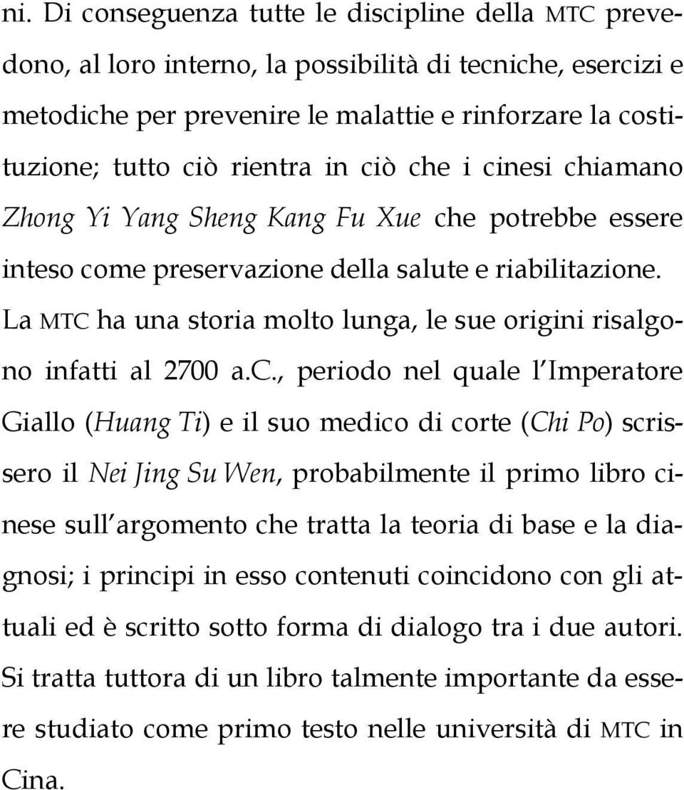 La MTC ha una storia molto lunga, le sue origini risalgono infatti al 2700 a.c.