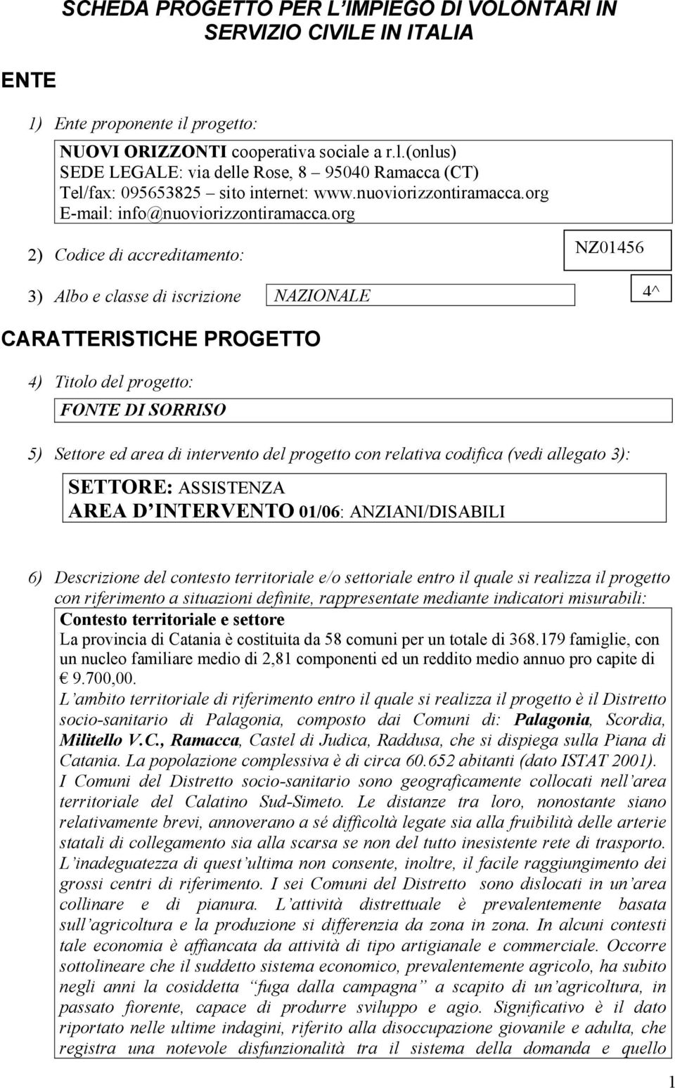 org 2) Codice di accreditamento: NZ01456 3) Albo e classe di iscrizione NAZIONALE 4^ CARATTERISTICHE PROGETTO 4) Titolo del progetto: FONTE DI SORRISO 5) Settore ed area di intervento del progetto