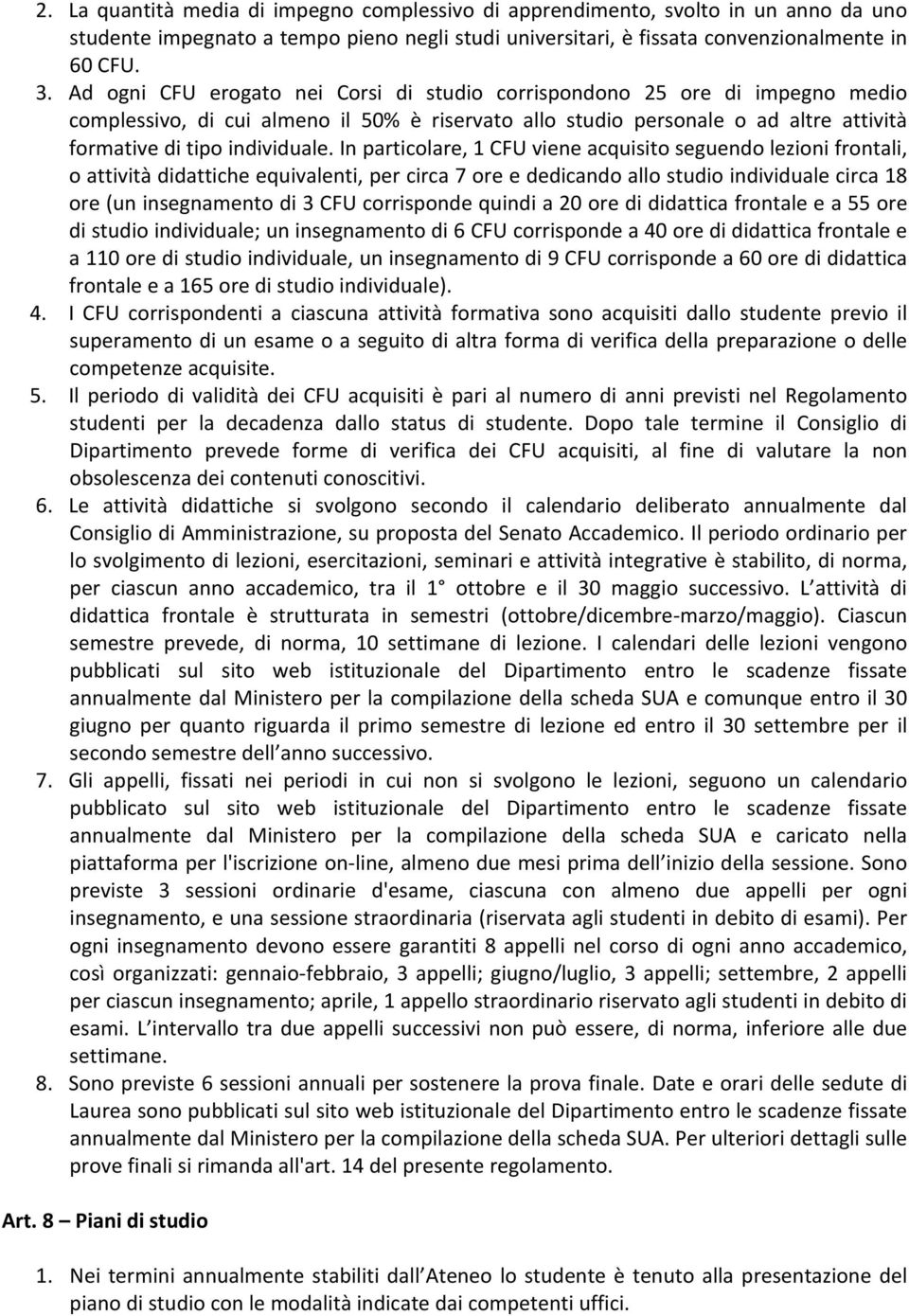 In particolare, 1 CFU viene acquisito seguendo lezioni frontali, o attività didattiche equivalenti, per circa 7 ore e dedicando allo studio individuale circa 18 ore (un insegnamento di 3 CFU