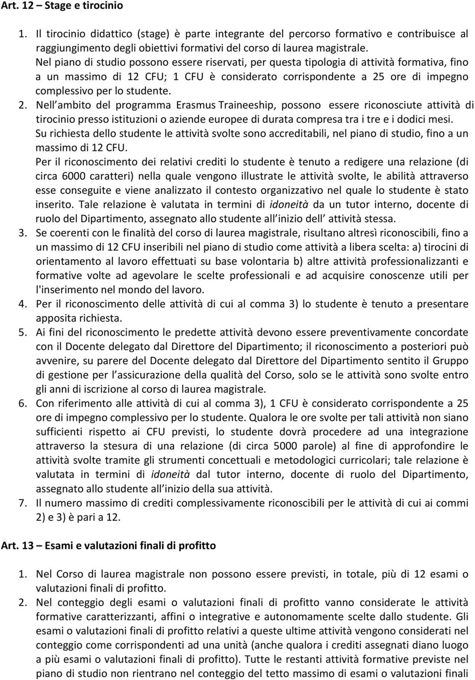 studente. 2. Nell ambito del programma Erasmus Traineeship, possono essere riconosciute attività di tirocinio presso istituzioni o aziende europee di durata compresa tra i tre e i dodici mesi.