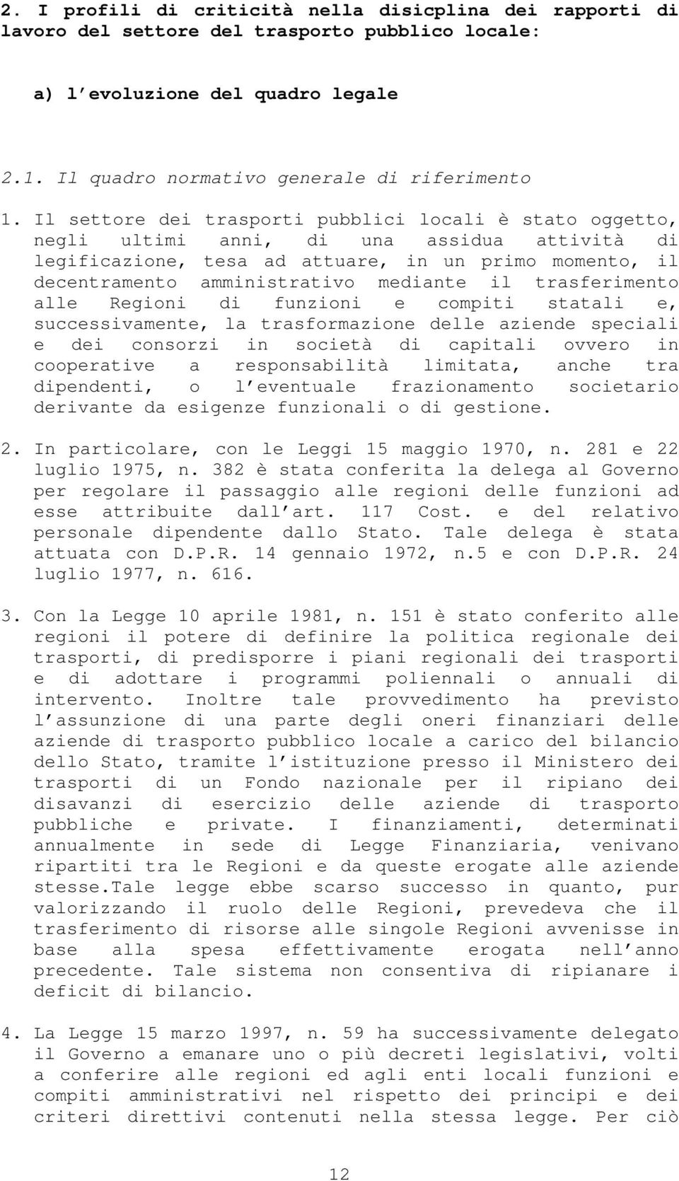 il trasferimento alle Regioni di funzioni e compiti statali e, successivamente, la trasformazione delle aziende speciali e dei consorzi in società di capitali ovvero in cooperative a responsabilità