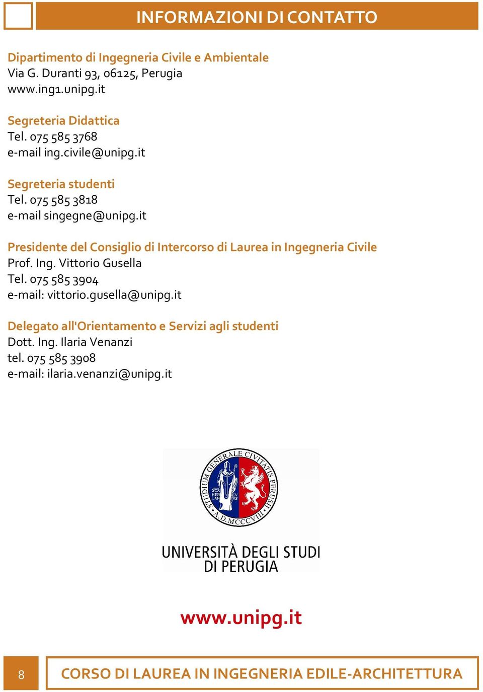 it Presidente del Consiglio di Intercorso di Laurea in Ingegneria Civile Prof. Ing. Vittorio Gusella Tel. 075 585 3904 e-mail: vittorio.
