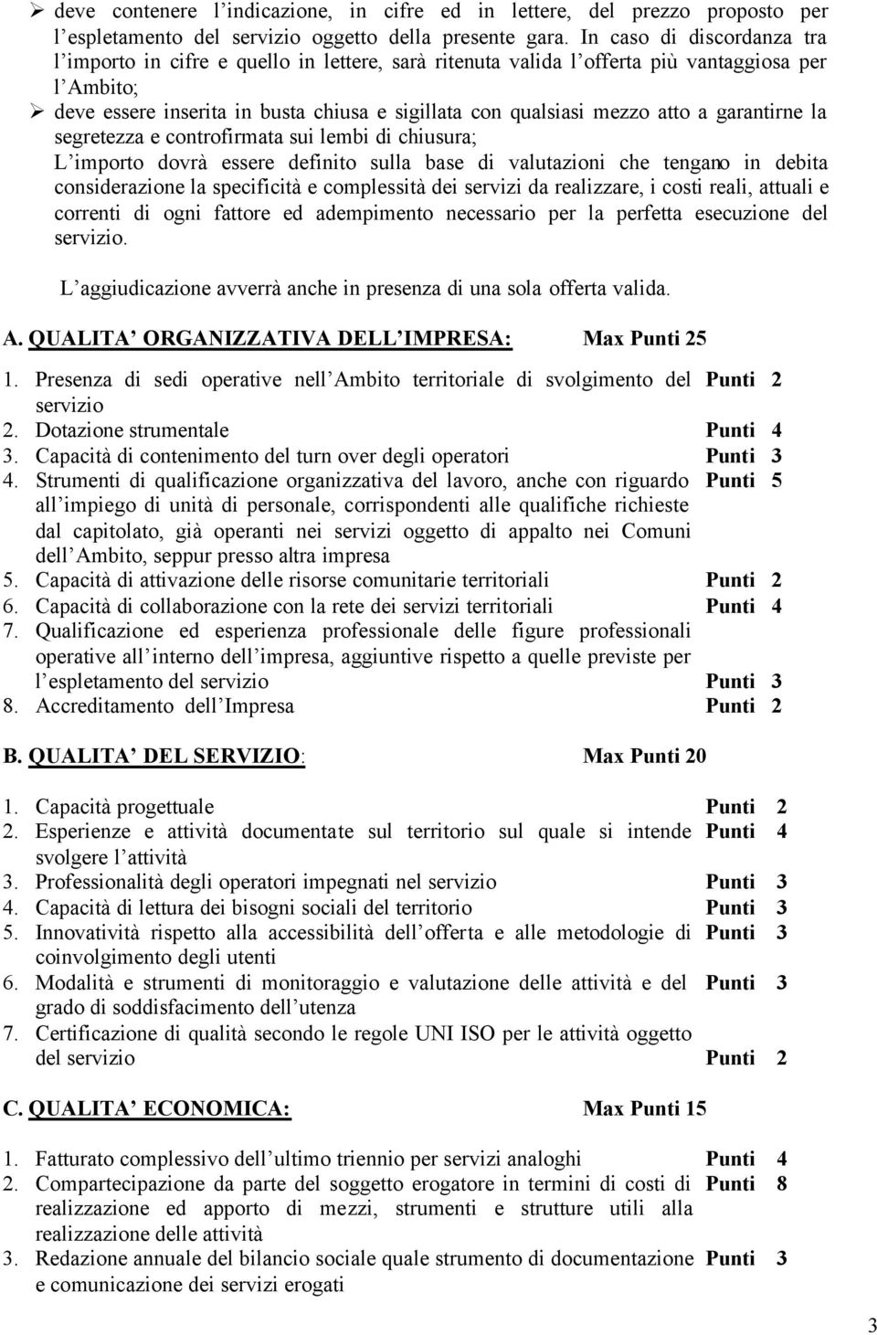 atto a garantirne la segretezza e controfirmata sui lembi di chiusura; L importo dovrà essere definito sulla base di valutazioni che tengano in debita considerazione la specificità e complessità dei