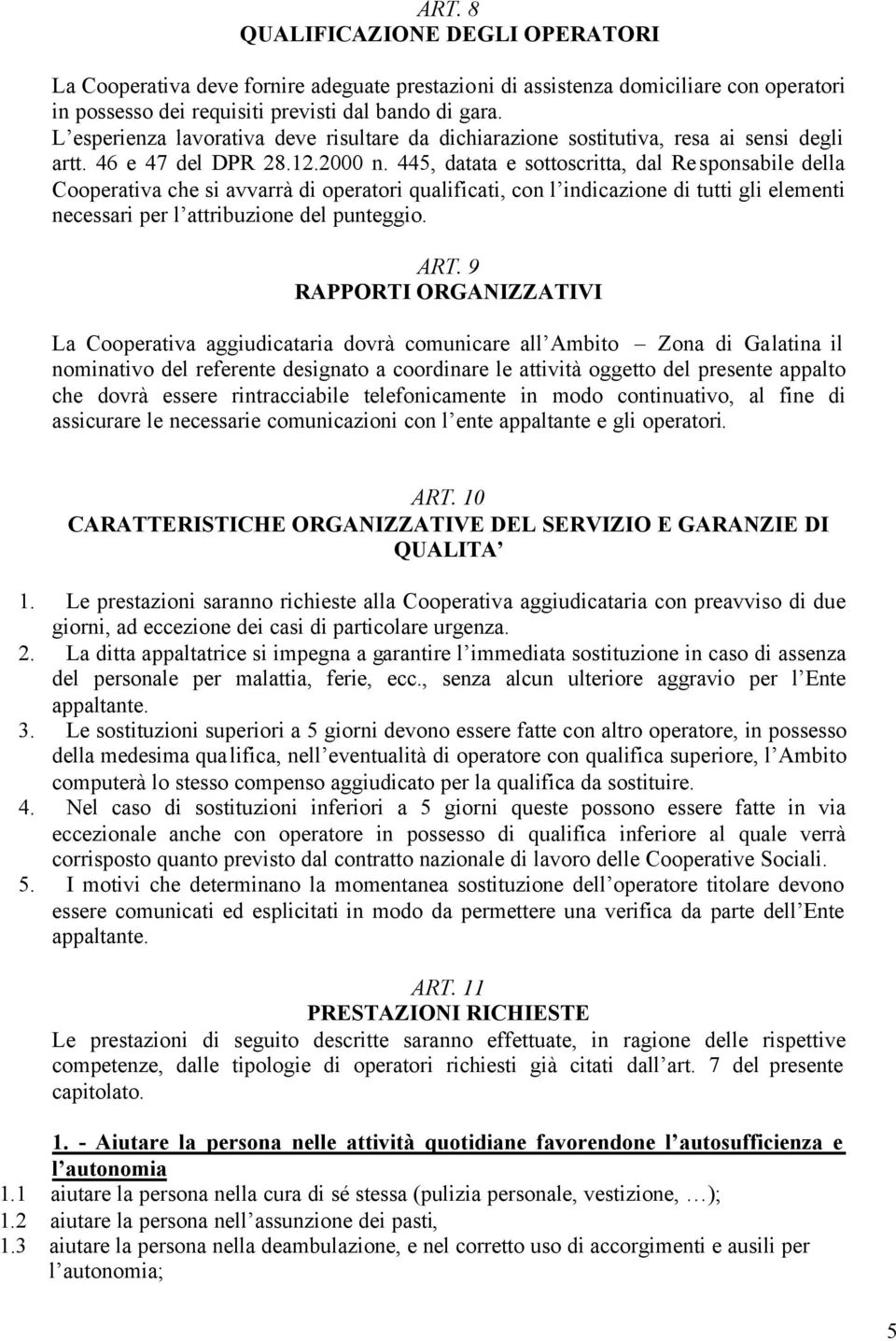 445, datata e sottoscritta, dal Responsabile della Cooperativa che si avvarrà di operatori qualificati, con l indicazione di tutti gli elementi necessari per l attribuzione del punteggio. ART.