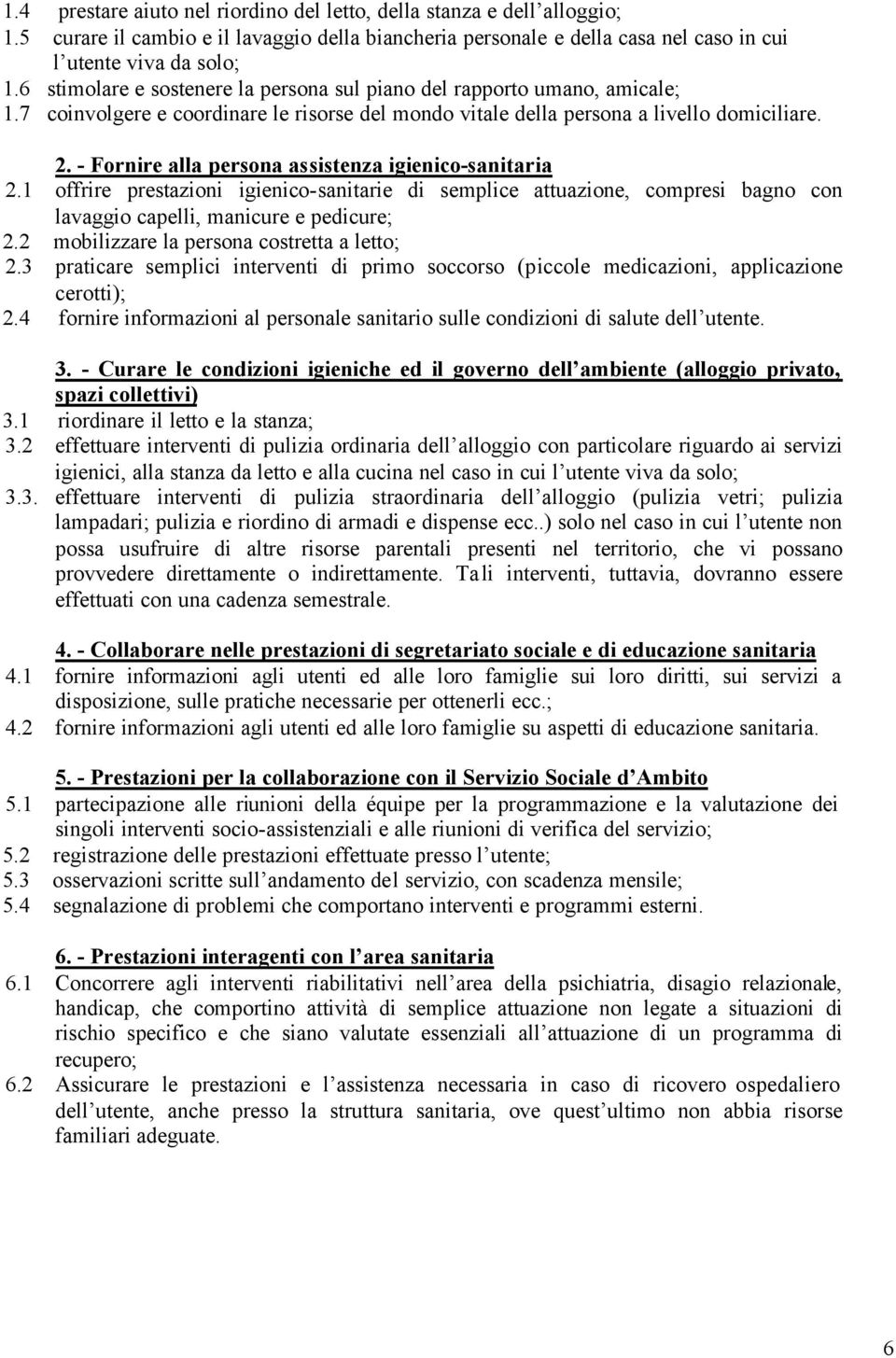 - Fornire alla persona assistenza igienico-sanitaria 2.1 offrire prestazioni igienico-sanitarie di semplice attuazione, compresi bagno con lavaggio capelli, manicure e pedicure; 2.