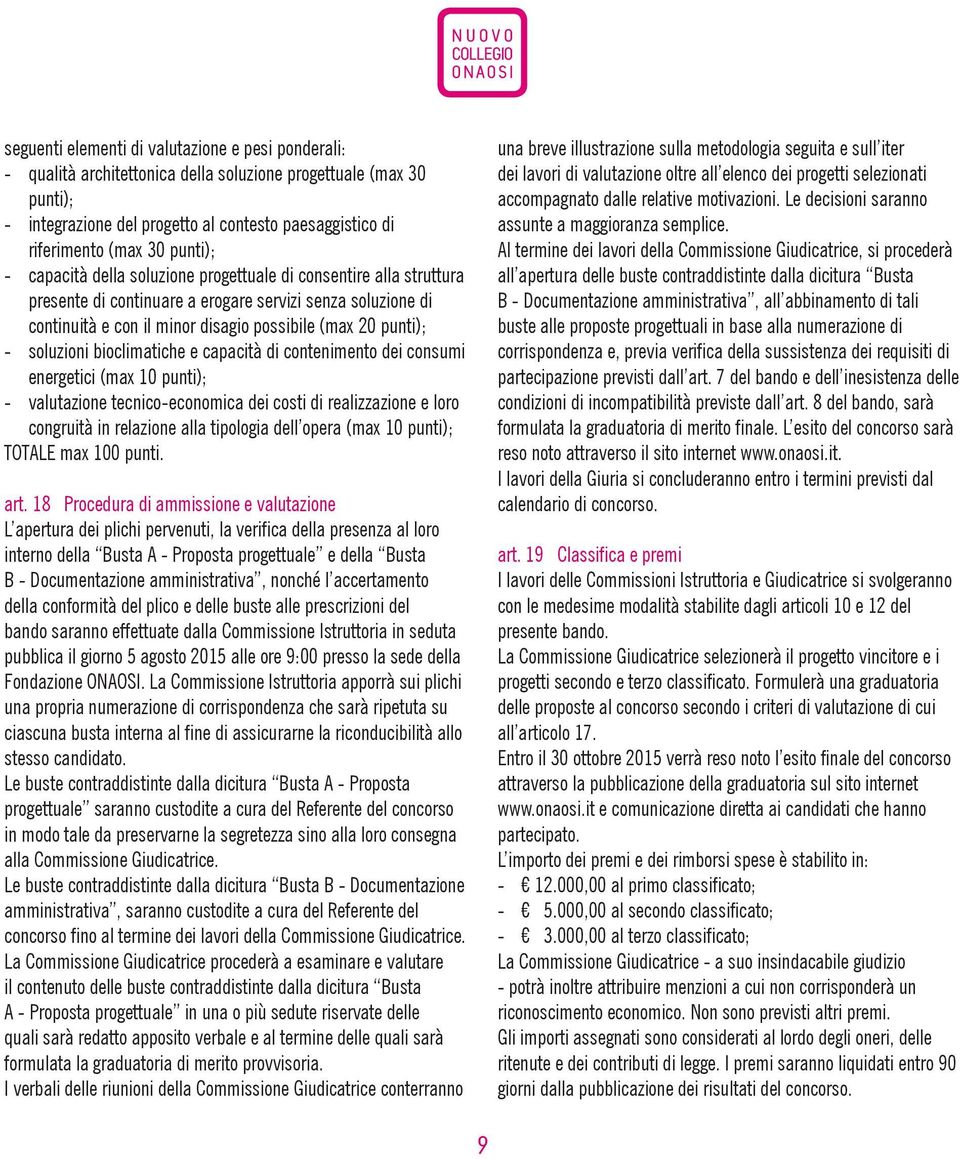 soluzioni bioclimatiche e capacità di contenimento dei consumi energetici (max 10 punti); - valutazione tecnico-economica dei costi di realizzazione e loro congruità in relazione alla tipologia dell