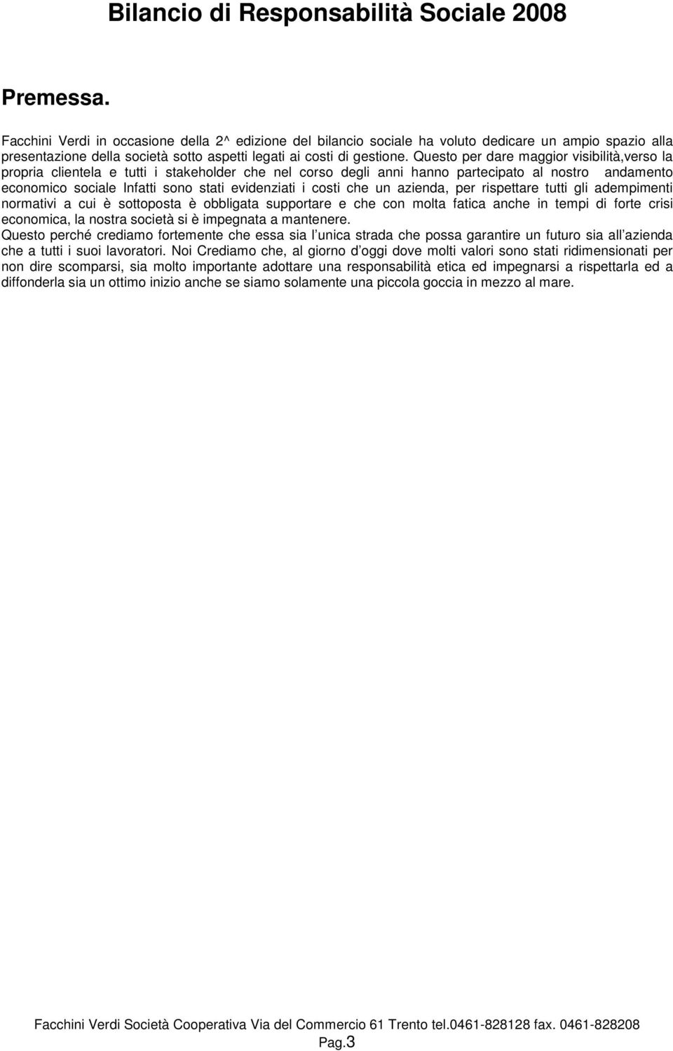 Questo per dare maggior visibilità,verso la propria clientela e tutti i stakeholder che nel corso degli anni hanno partecipato al nostro andamento economico sociale Infatti sono stati evidenziati i