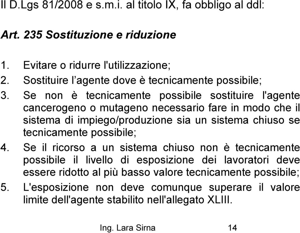 Se non è tecnicamente possibile sostituire l'agente cancerogeno o mutageno necessario fare in modo che il sistema di impiego/produzione sia un sistema chiuso se