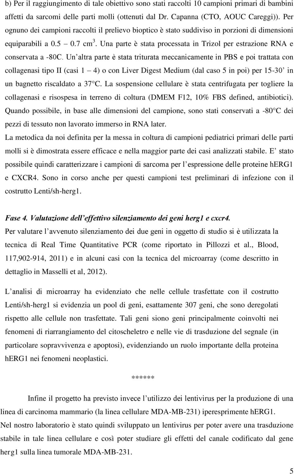 Una parte è stata processata in Trizol per estrazione RNA e conservata a -80C U PB ttata con collagenasi tipo II (casi 1 4) o con Liver Digest Medium (dal caso 5 in poi) per 15-30 un bagnetto