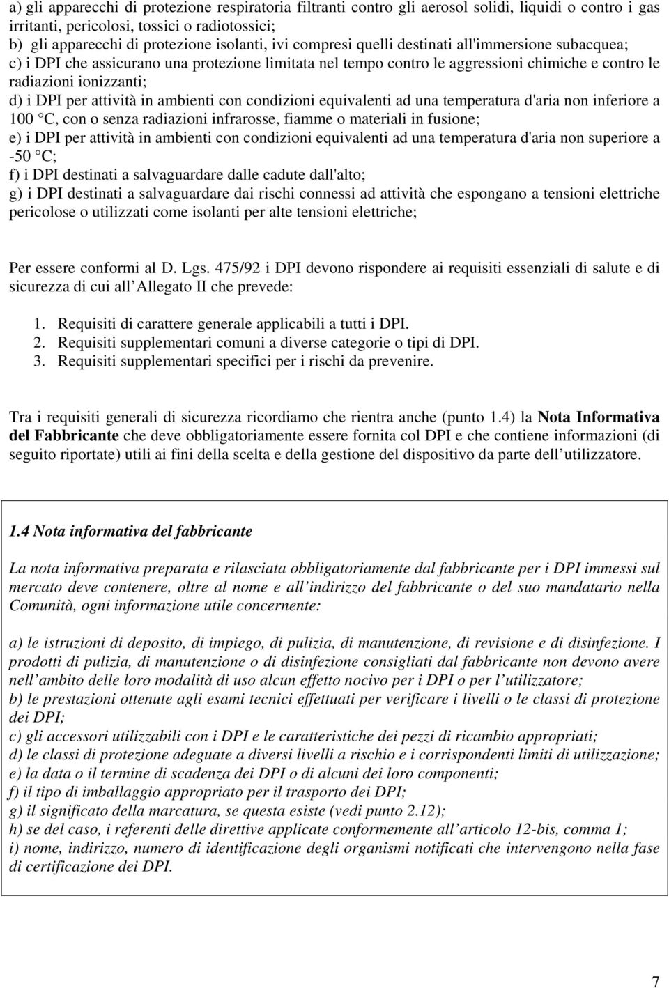 in ambienti con condizioni equivalenti ad una temperatura d'aria non inferiore a 100 C, con o senza radiazioni infrarosse, fiamme o materiali in fusione; e) i DPI per attività in ambienti con