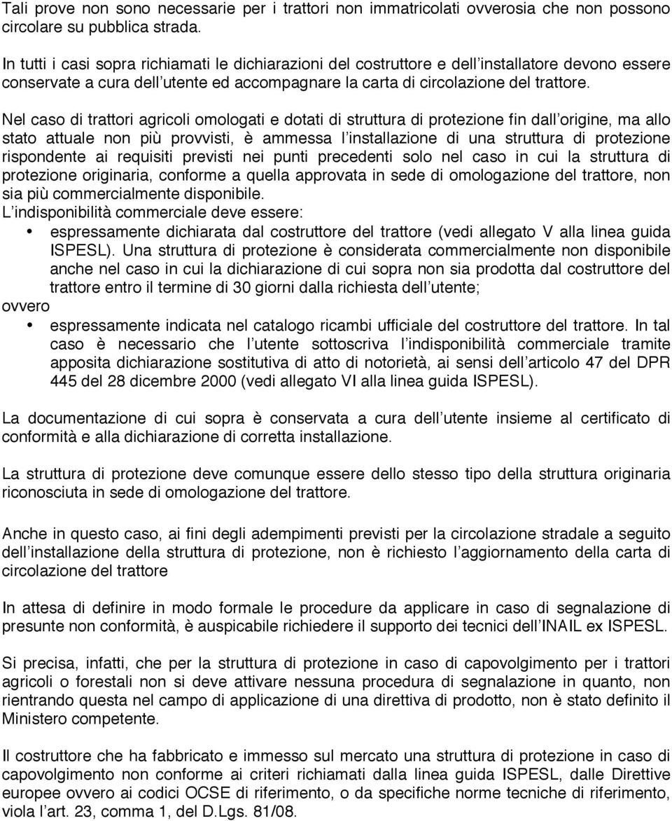 Nel caso di trattori agricoli omologati e dotati di struttura di protezione fin dall origine, ma allo stato attuale non più provvisti, è ammessa l installazione di una struttura di protezione