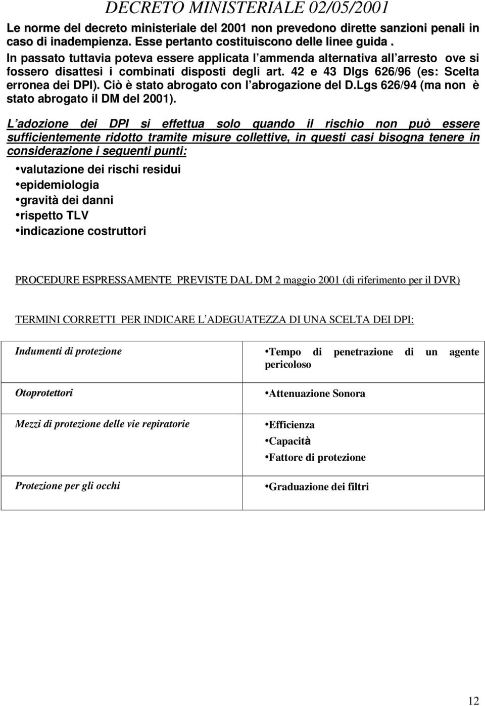 Ciò è stato abrogato con l abrogazione del D.Lgs 626/94 (ma non è stato abrogato il DM del 2001).