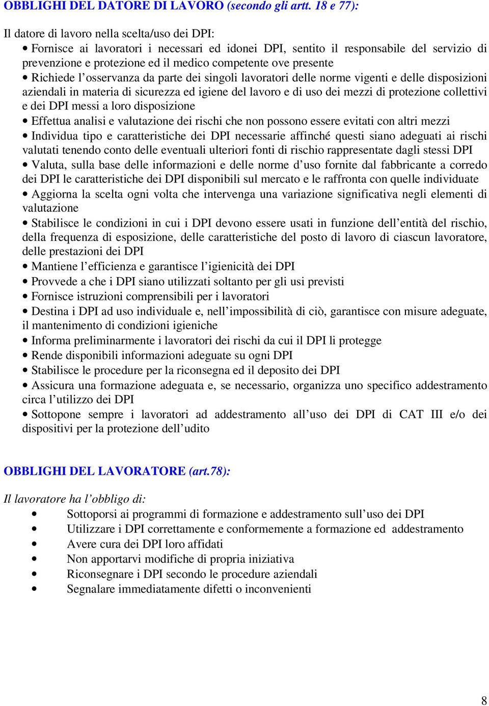 presente Richiede l osservanza da parte dei singoli lavoratori delle norme vigenti e delle disposizioni aziendali in materia di sicurezza ed igiene del lavoro e di uso dei mezzi di protezione