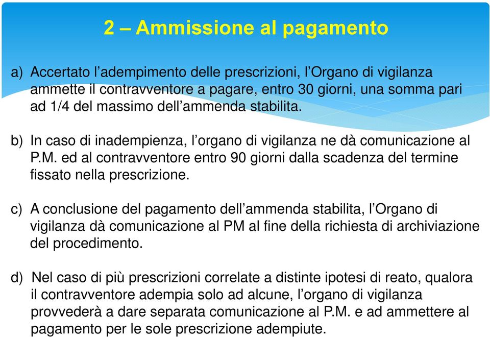 c) A conclusione del pagamento dell ammenda stabilita, l Organo di vigilanza dà comunicazione al PM al fine della richiesta di archiviazione del procedimento.