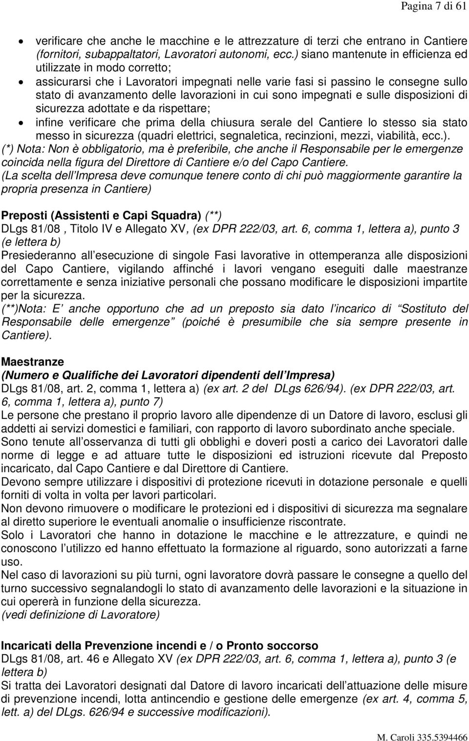 impegnati e sulle disposizioni di sicurezza adottate e da rispettare; infine verificare che prima della chiusura serale del Cantiere lo stesso sia stato messo in sicurezza (quadri elettrici,