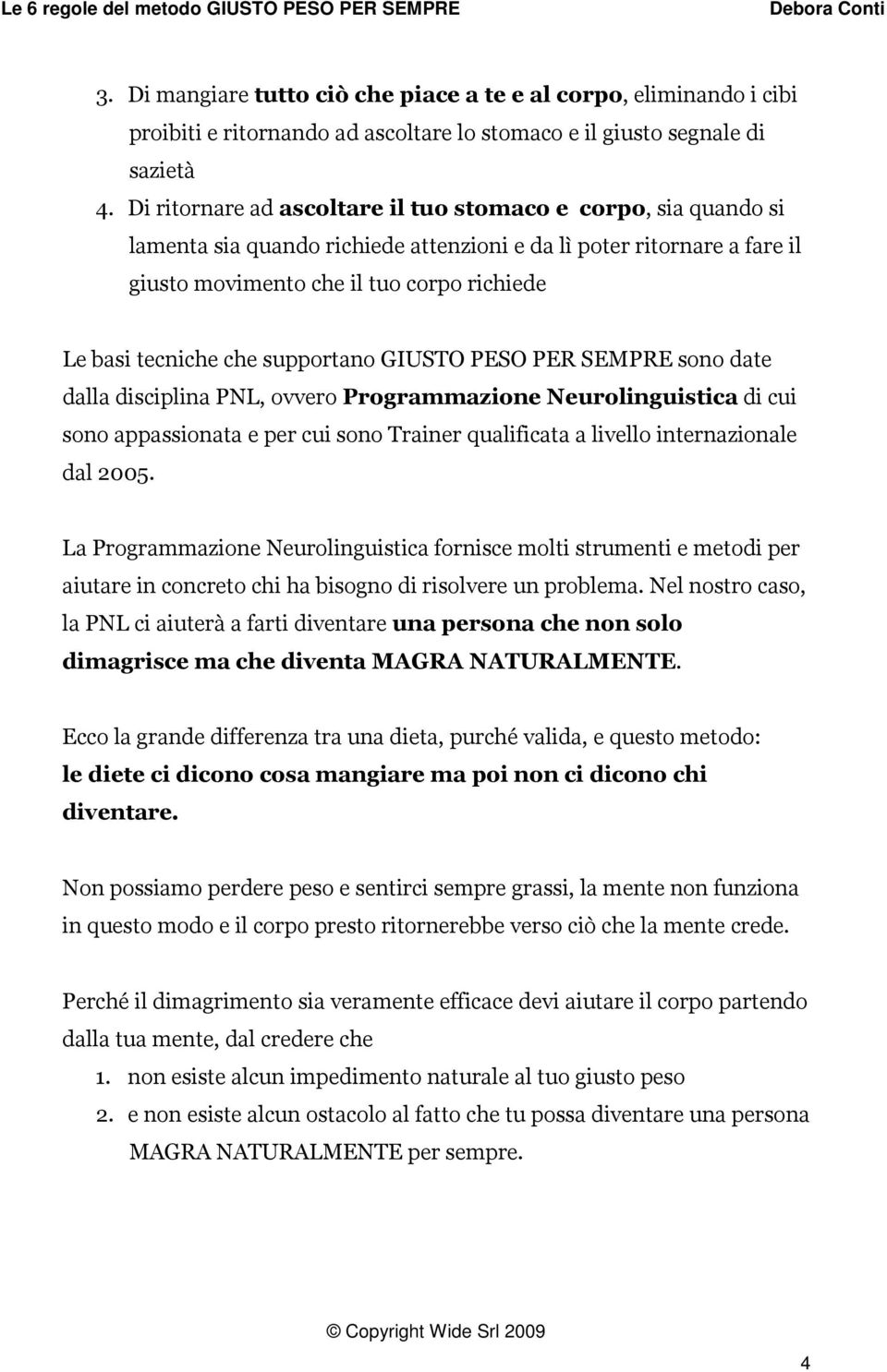 che supportano GIUSTO PESO PER SEMPRE sono date dalla disciplina PNL, ovvero Programmazione Neurolinguistica di cui sono appassionata e per cui sono Trainer qualificata a livello internazionale dal