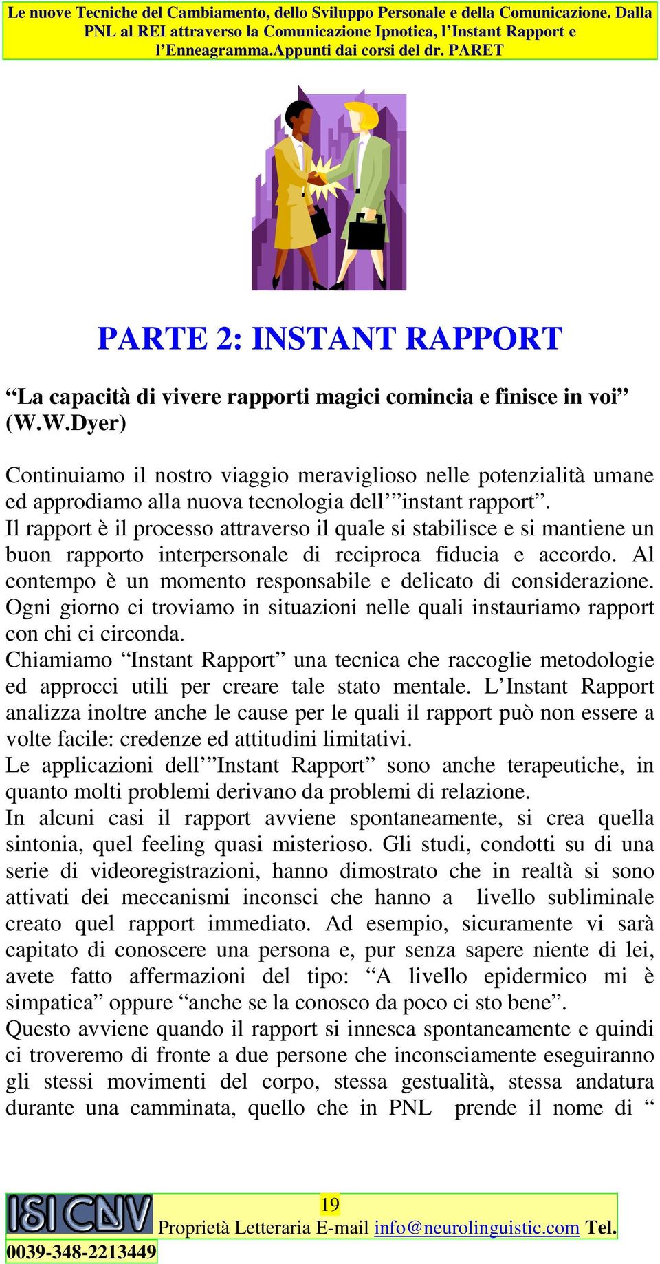 Il rapport è il processo attraverso il quale si stabilisce e si mantiene un buon rapporto interpersonale di reciproca fiducia e accordo.