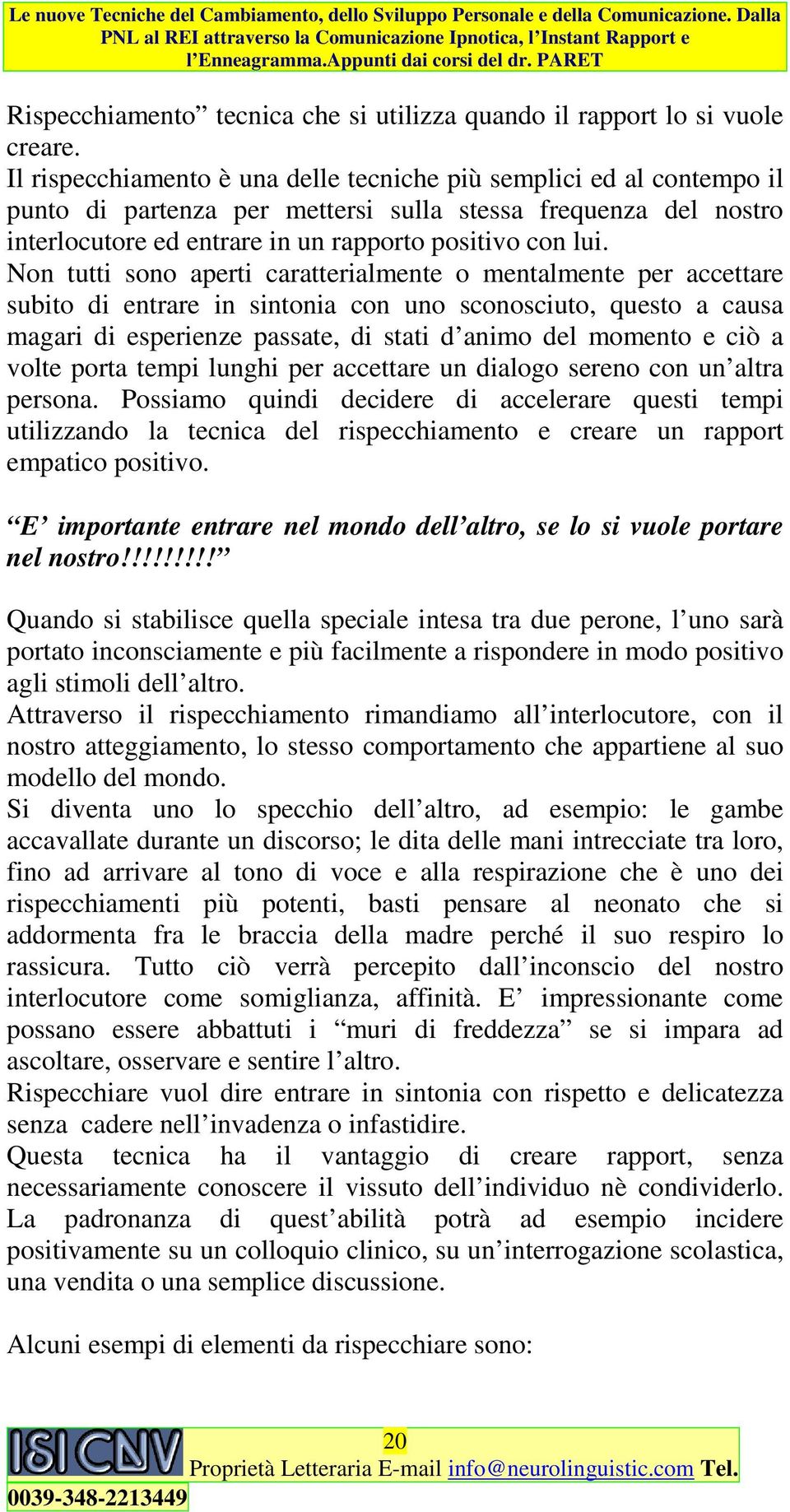 Non tutti sono aperti caratterialmente o mentalmente per accettare subito di entrare in sintonia con uno sconosciuto, questo a causa magari di esperienze passate, di stati d animo del momento e ciò a