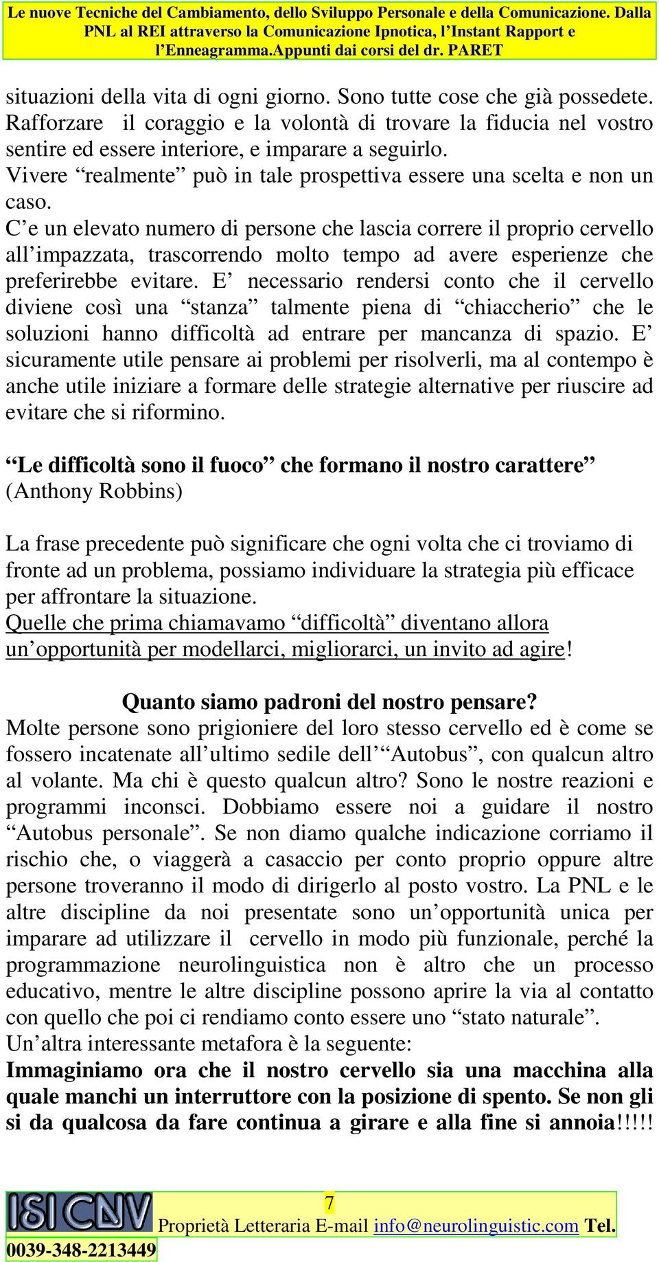 C e un elevato numero di persone che lascia correre il proprio cervello all impazzata, trascorrendo molto tempo ad avere esperienze che preferirebbe evitare.